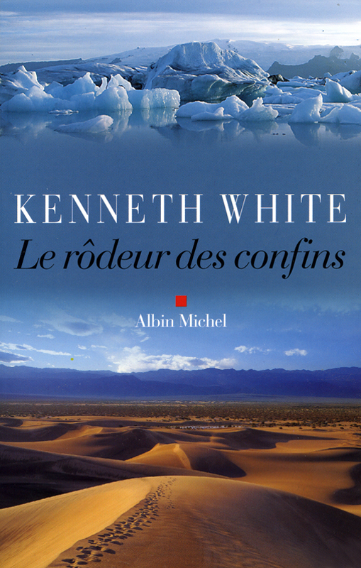 Kenneth White Le rôdeur des confins Editions Albin Michel 2006